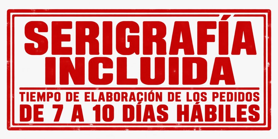 Serigrafía incluida · tiempo de elaboración de los pedidos de 7 a 10 días hábiles